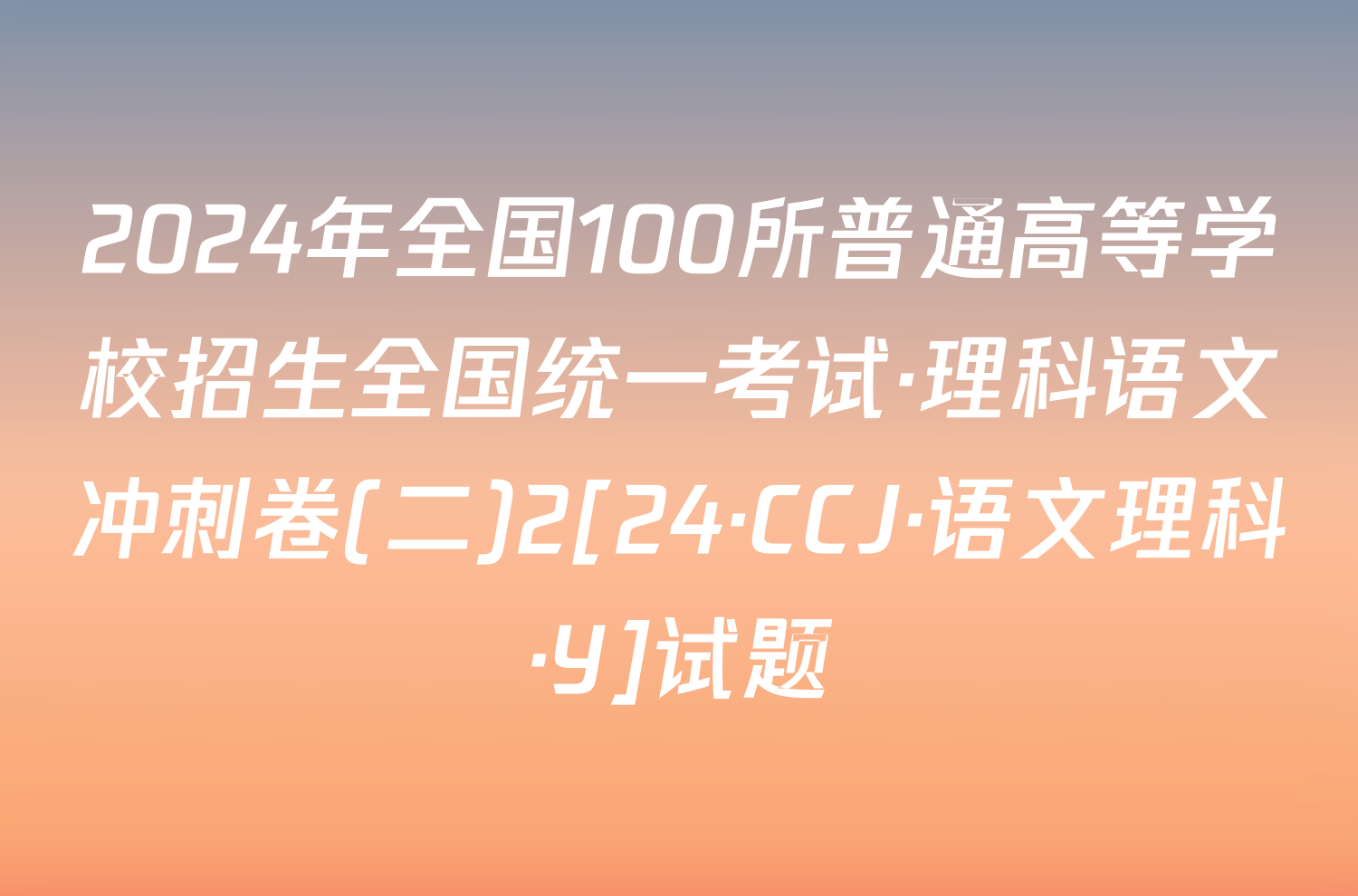 2024年全国100所普通高等学校招生全国统一考试·理科语文冲刺卷(二)2[24·CCJ·语文理科·Y]试题