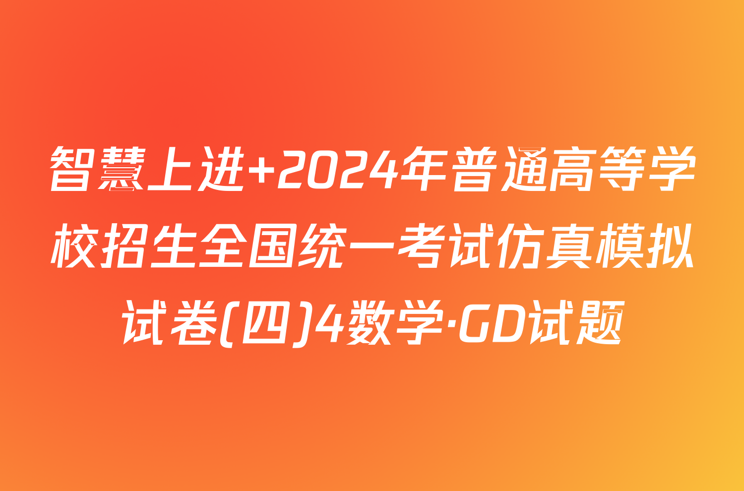 智慧上进 2024年普通高等学校招生全国统一考试仿真模拟试卷(四)4数学·GD试题