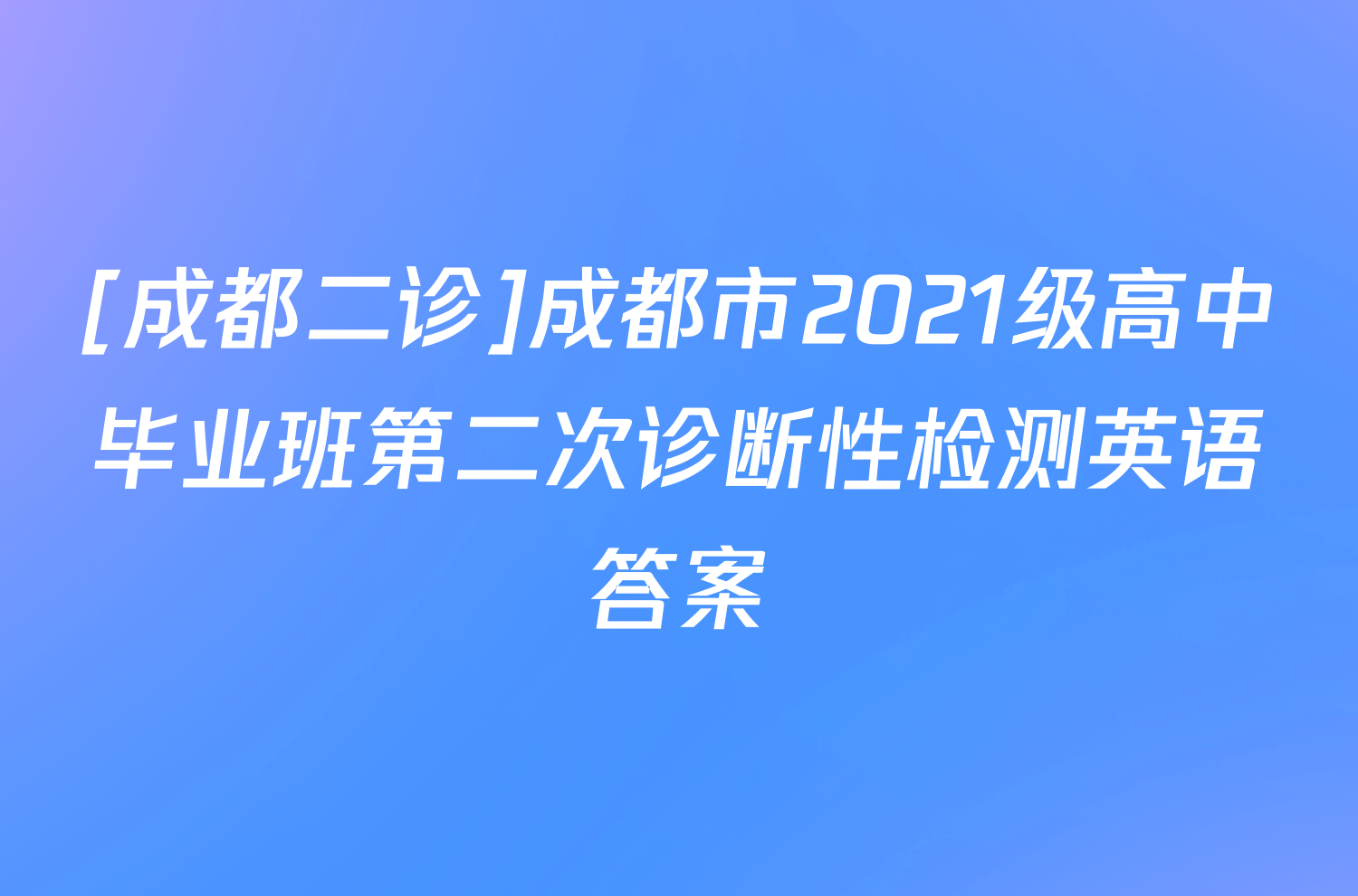 [成都二诊]成都市2021级高中毕业班第二次诊断性检测英语答案