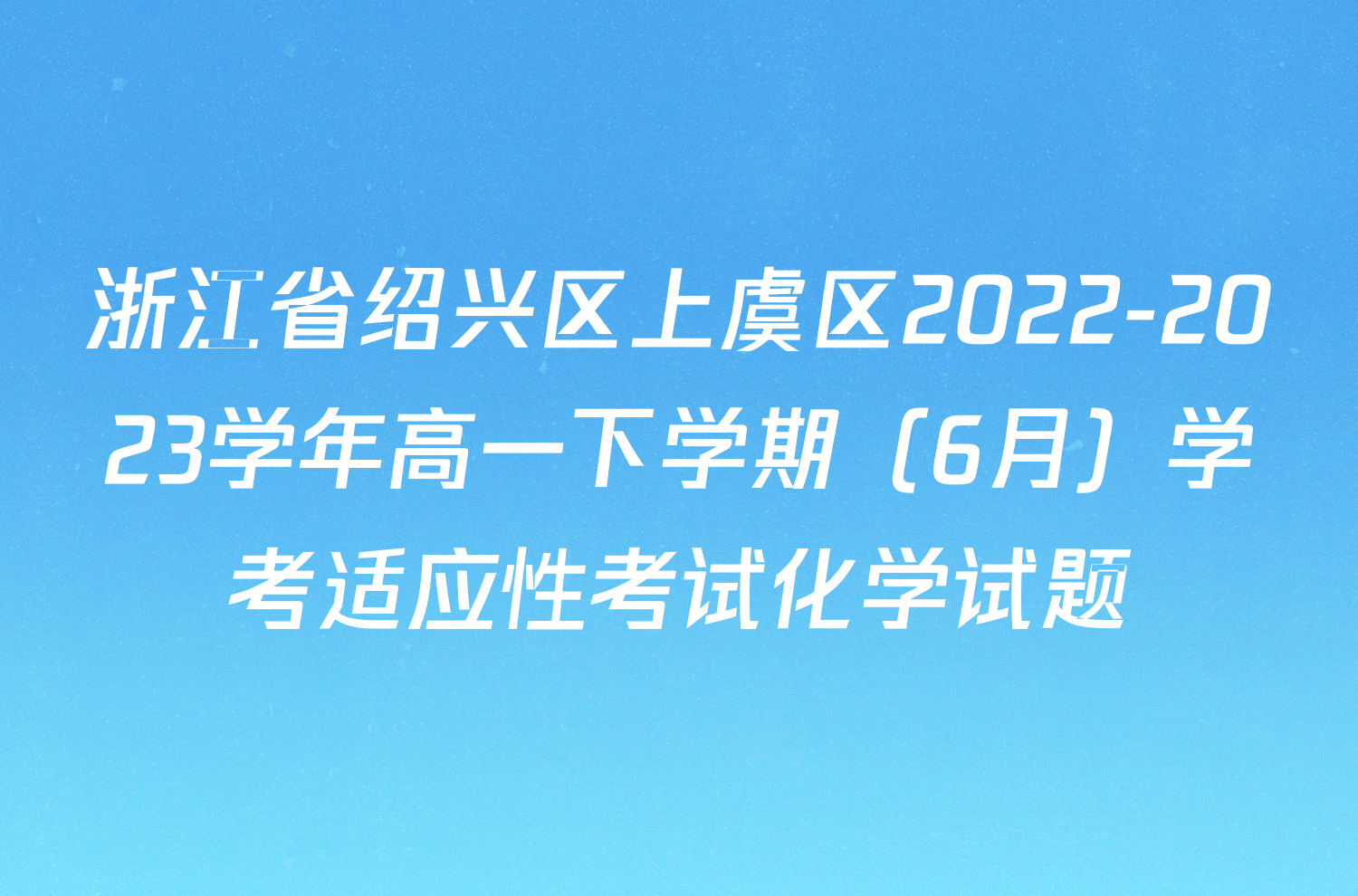 浙江省绍兴区上虞区2022-2023学年高一下学期（6月）学考适应性考试化学试题