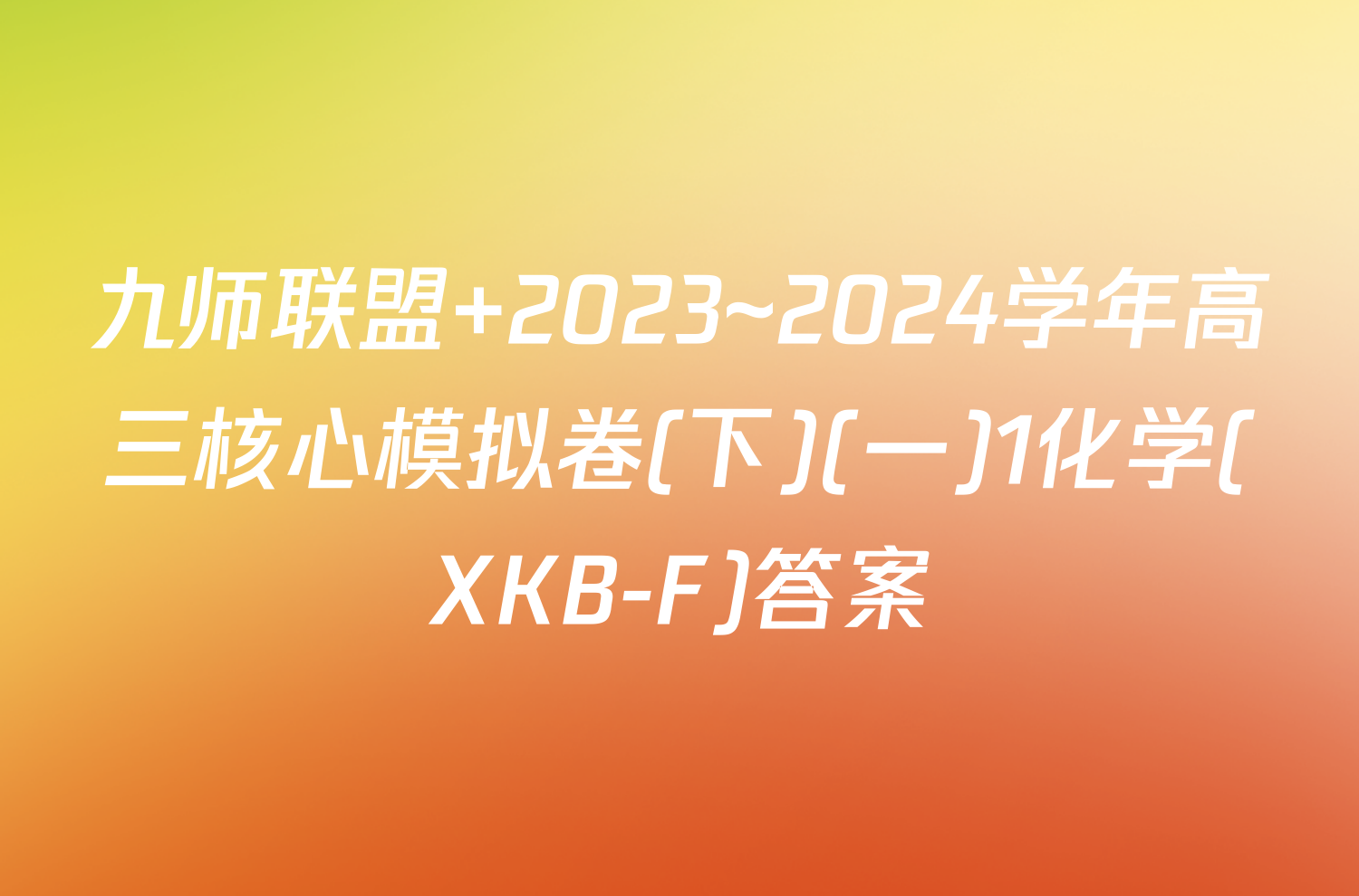 九师联盟 2023~2024学年高三核心模拟卷(下)(一)1化学(XKB-F)答案