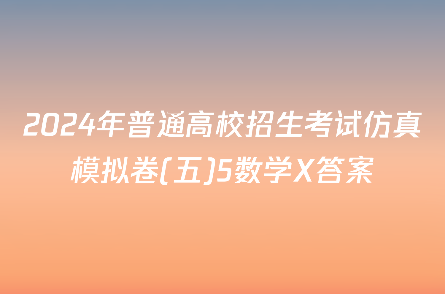 2024年普通高校招生考试仿真模拟卷(五)5数学X答案