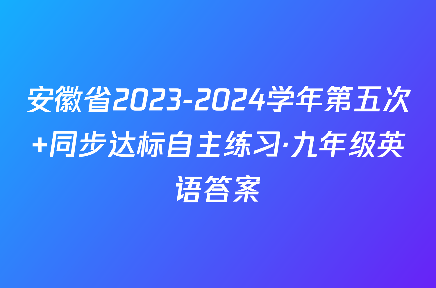 安徽省2023-2024学年第五次 同步达标自主练习·九年级英语答案