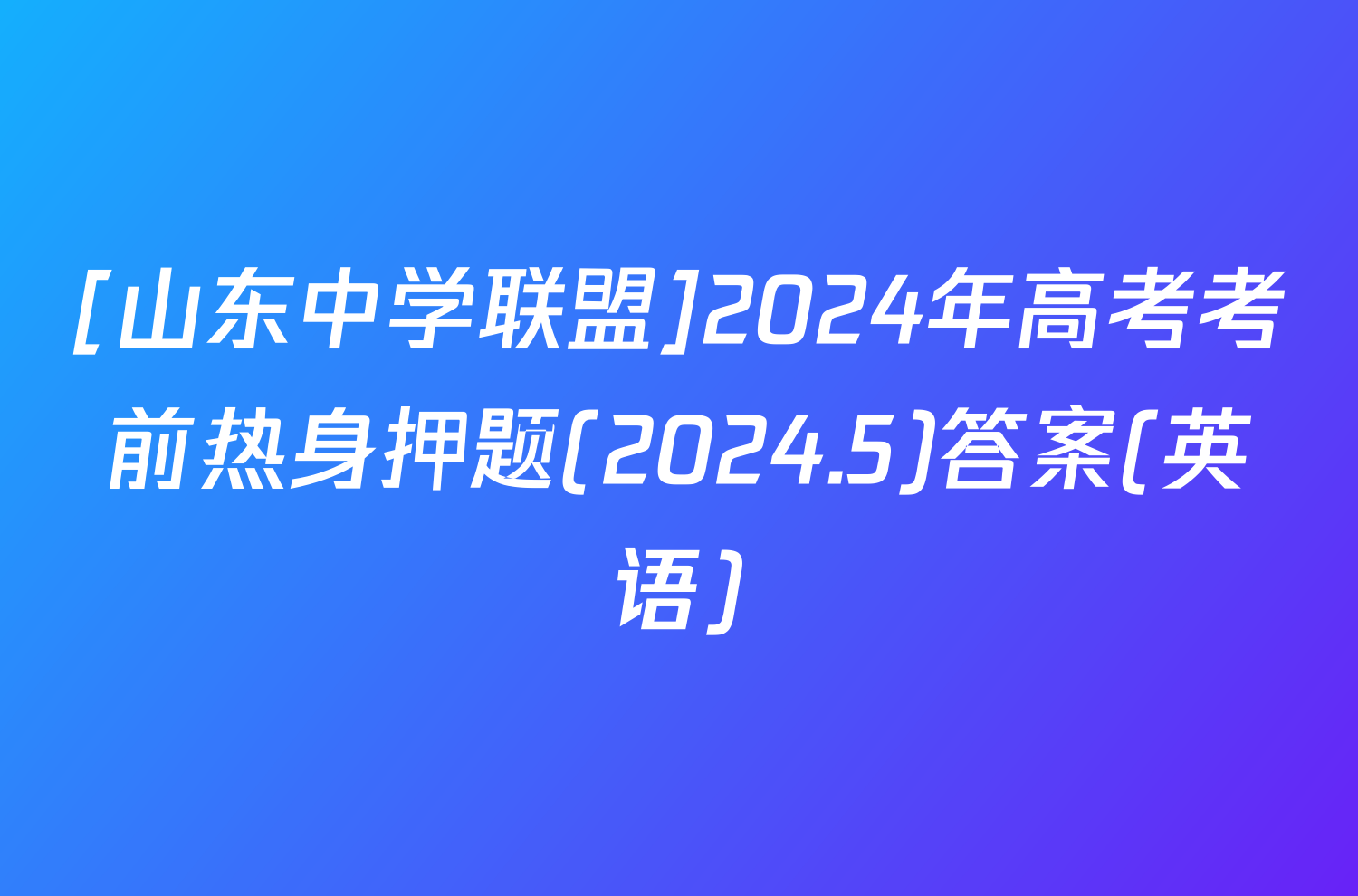 [山东中学联盟]2024年高考考前热身押题(2024.5)答案(英语)