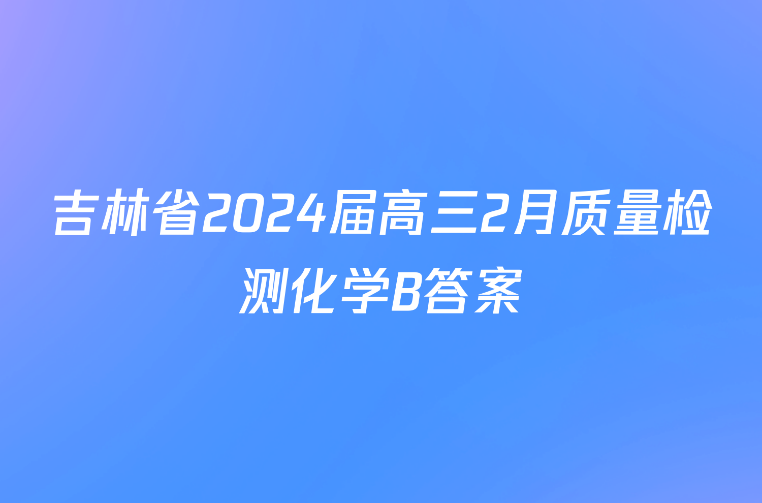 吉林省2024届高三2月质量检测化学B答案