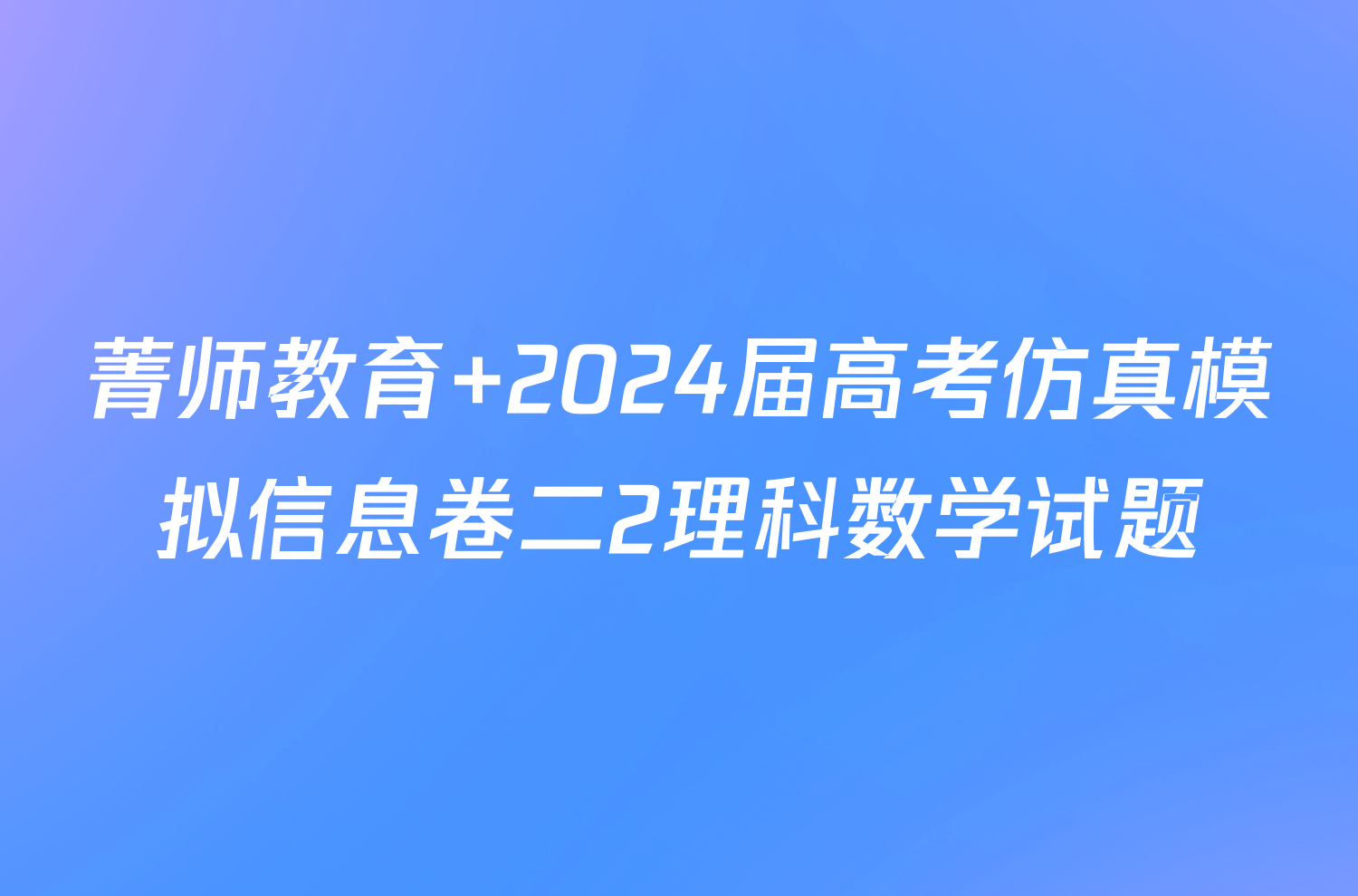 菁师教育 2024届高考仿真模拟信息卷二2理科数学试题