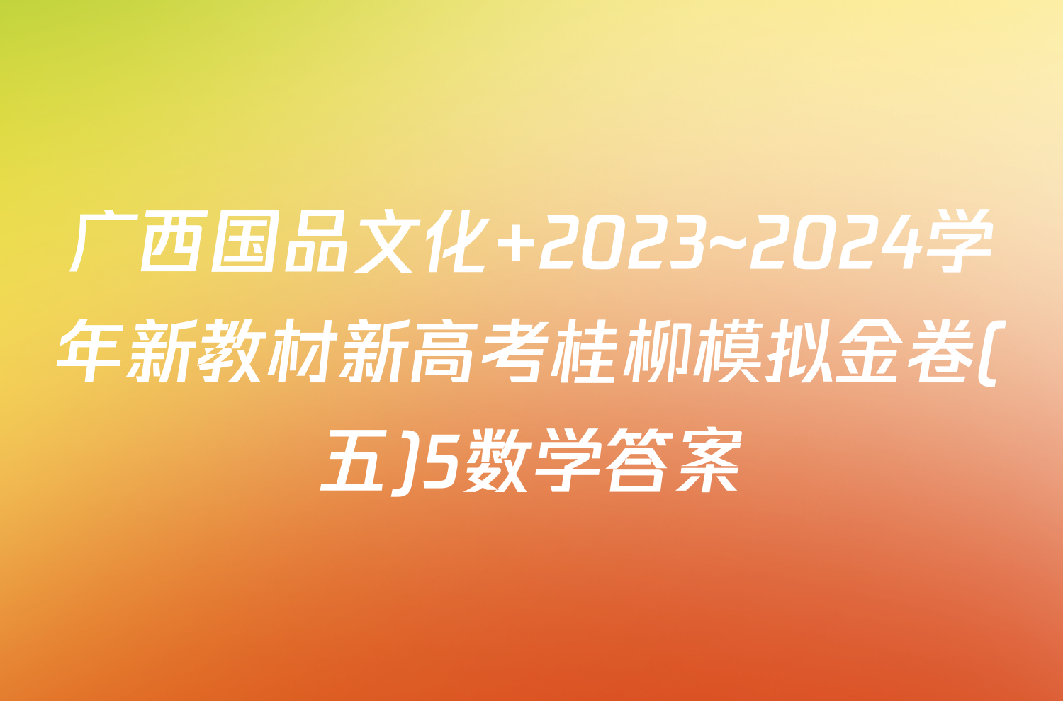 广西国品文化 2023~2024学年新教材新高考桂柳模拟金卷(五)5数学答案