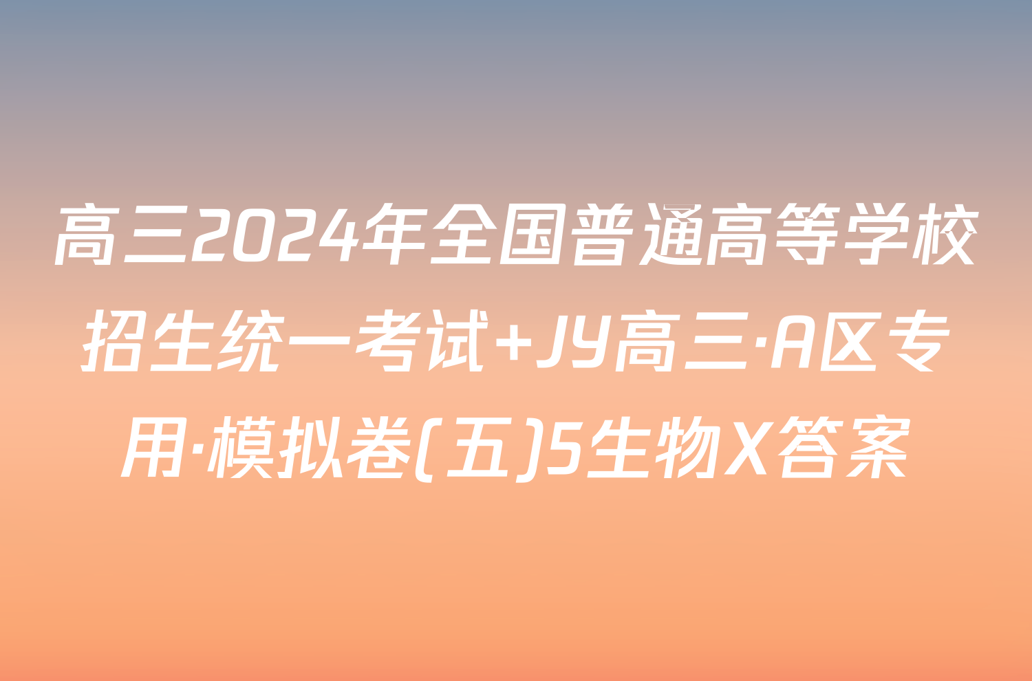 高三2024年全国普通高等学校招生统一考试 JY高三·A区专用·模拟卷(五)5生物X答案