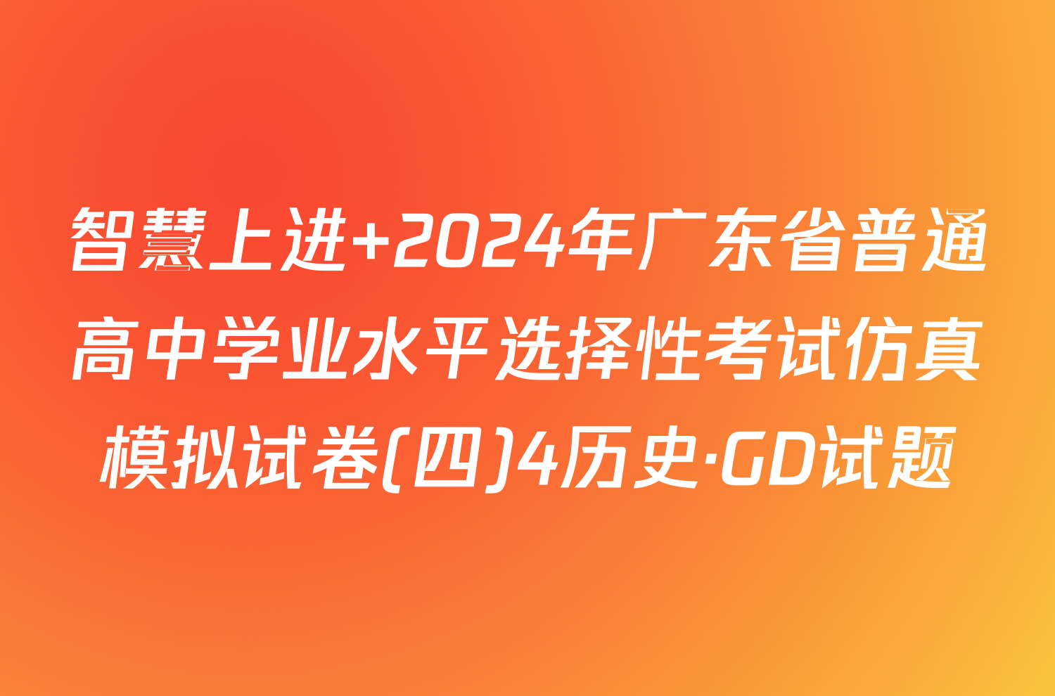智慧上进 2024年广东省普通高中学业水平选择性考试仿真模拟试卷(四)4历史·GD试题