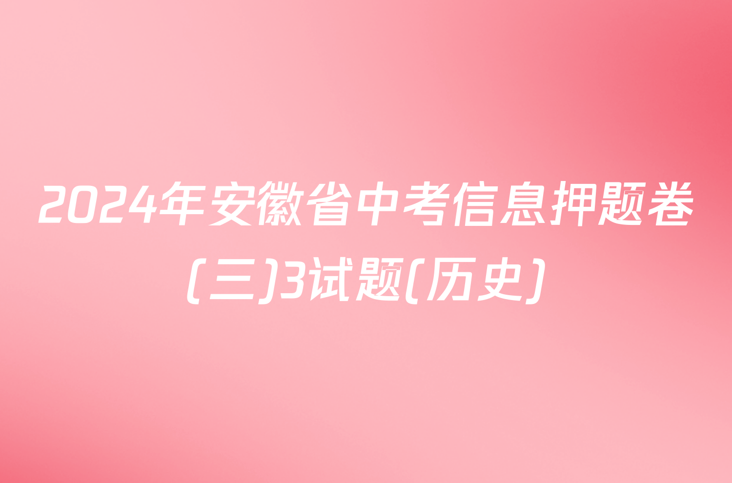 2024年安徽省中考信息押题卷(三)3试题(历史)