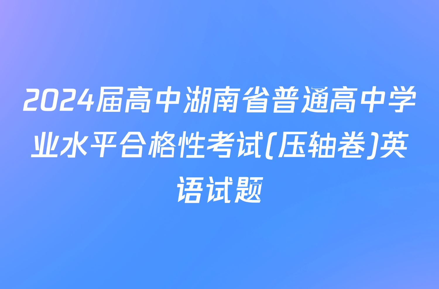 2024届高中湖南省普通高中学业水平合格性考试(压轴卷)英语试题