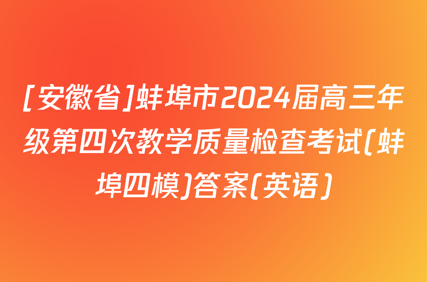 [安徽省]蚌埠市2024届高三年级第四次教学质量检查考试(蚌埠四模)答案(英语)