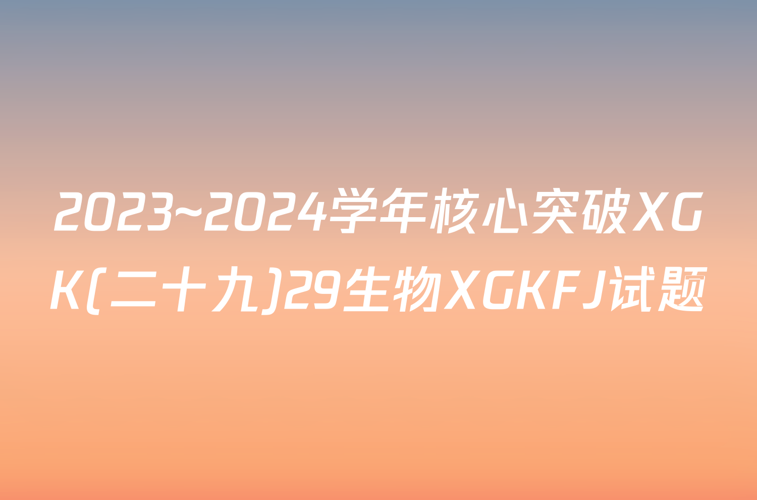 2023~2024学年核心突破XGK(二十九)29生物XGKFJ试题
