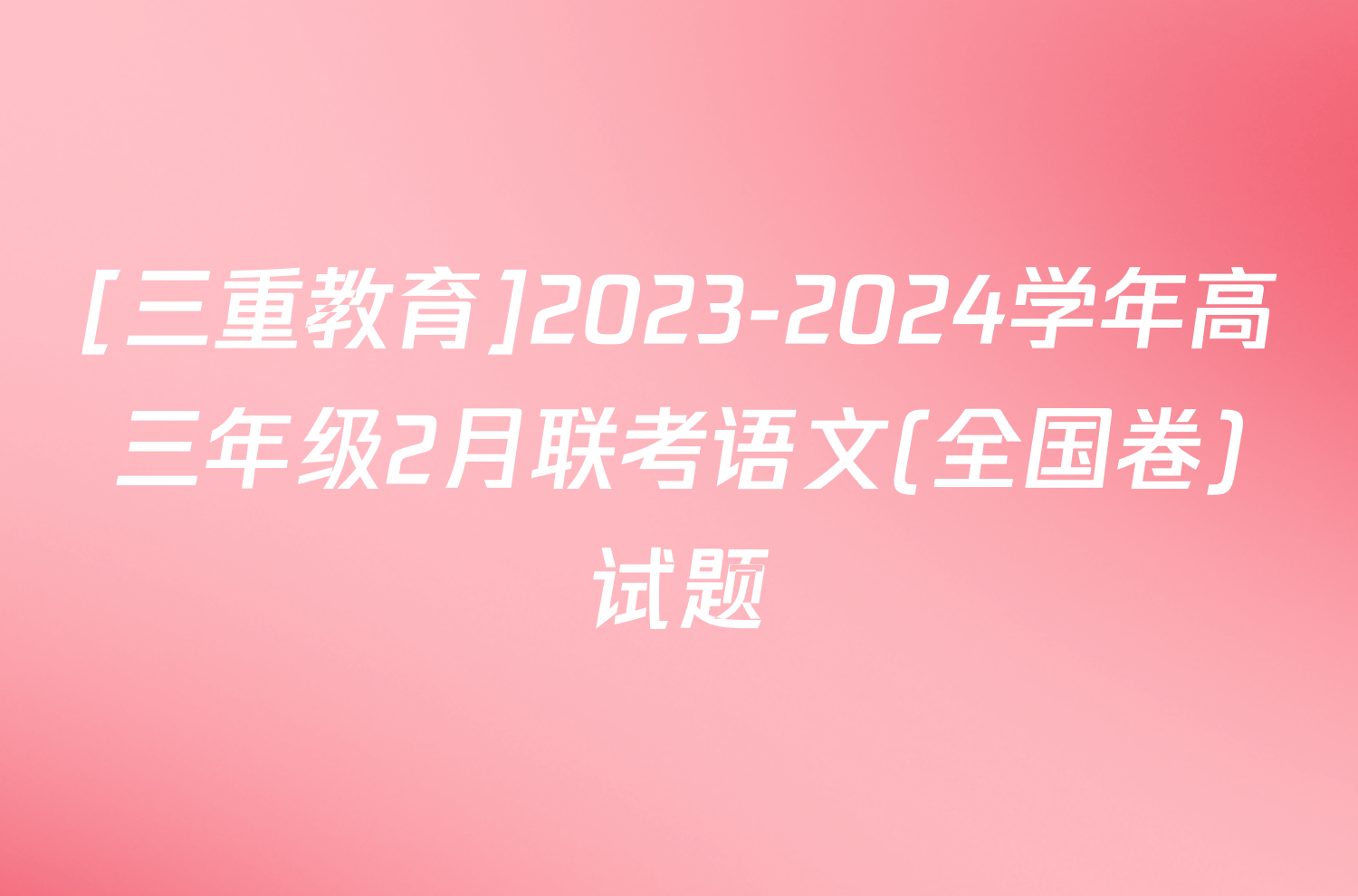 [三重教育]2023-2024学年高三年级2月联考语文(全国卷)试题