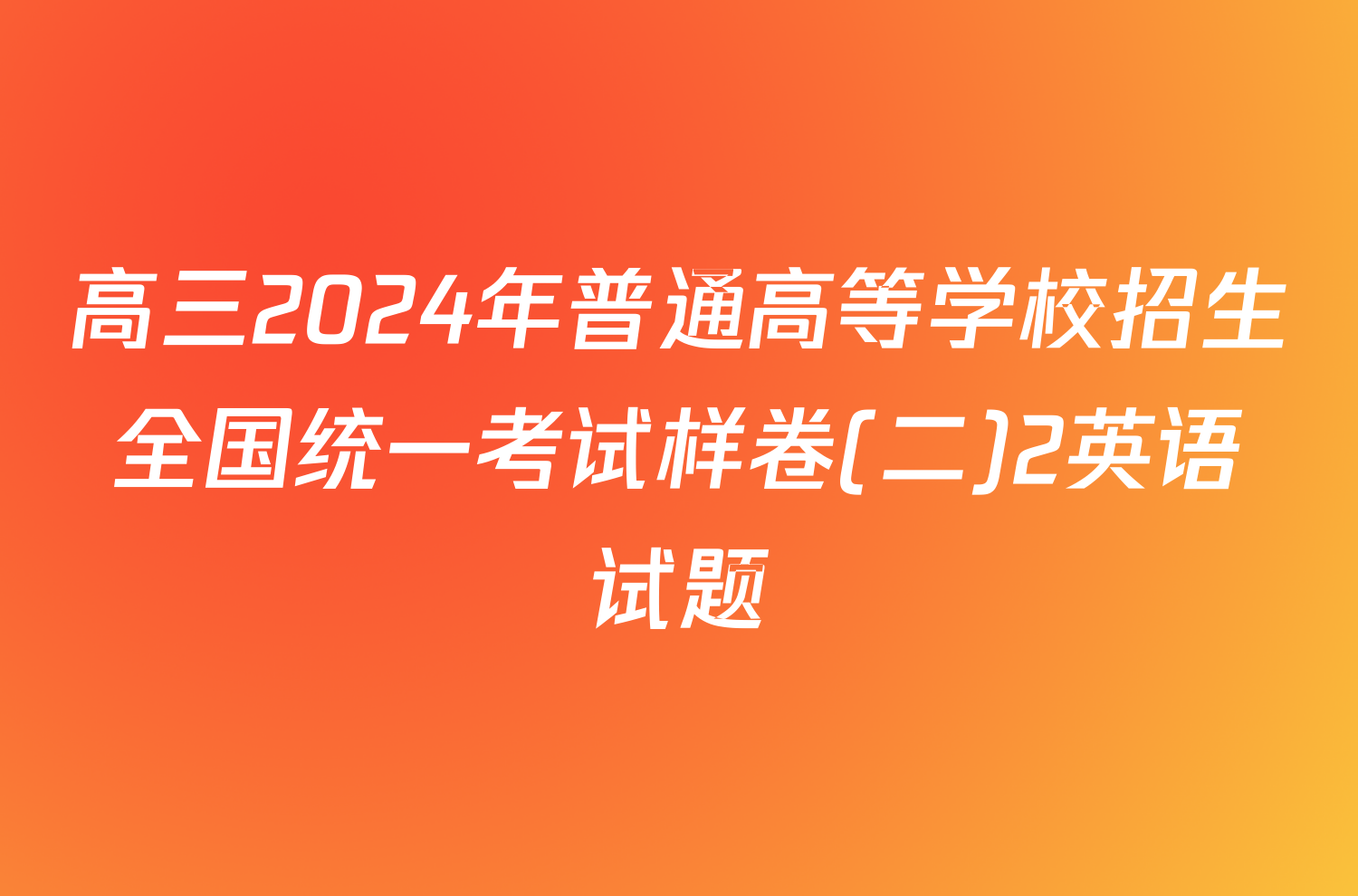 高三2024年普通高等学校招生全国统一考试样卷(二)2英语试题