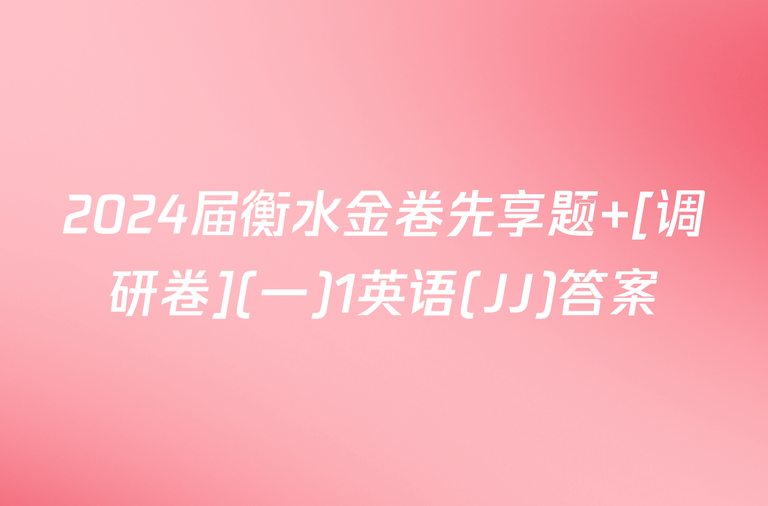 2024届衡水金卷先享题 [调研卷](一)1英语(JJ)答案