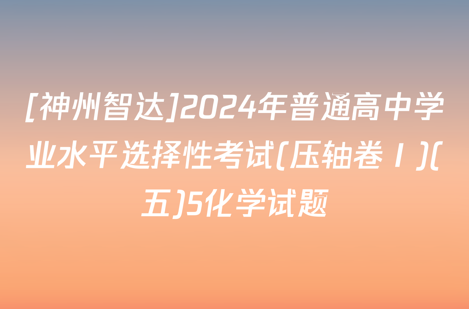 [神州智达]2024年普通高中学业水平选择性考试(压轴卷Ⅰ)(五)5化学试题