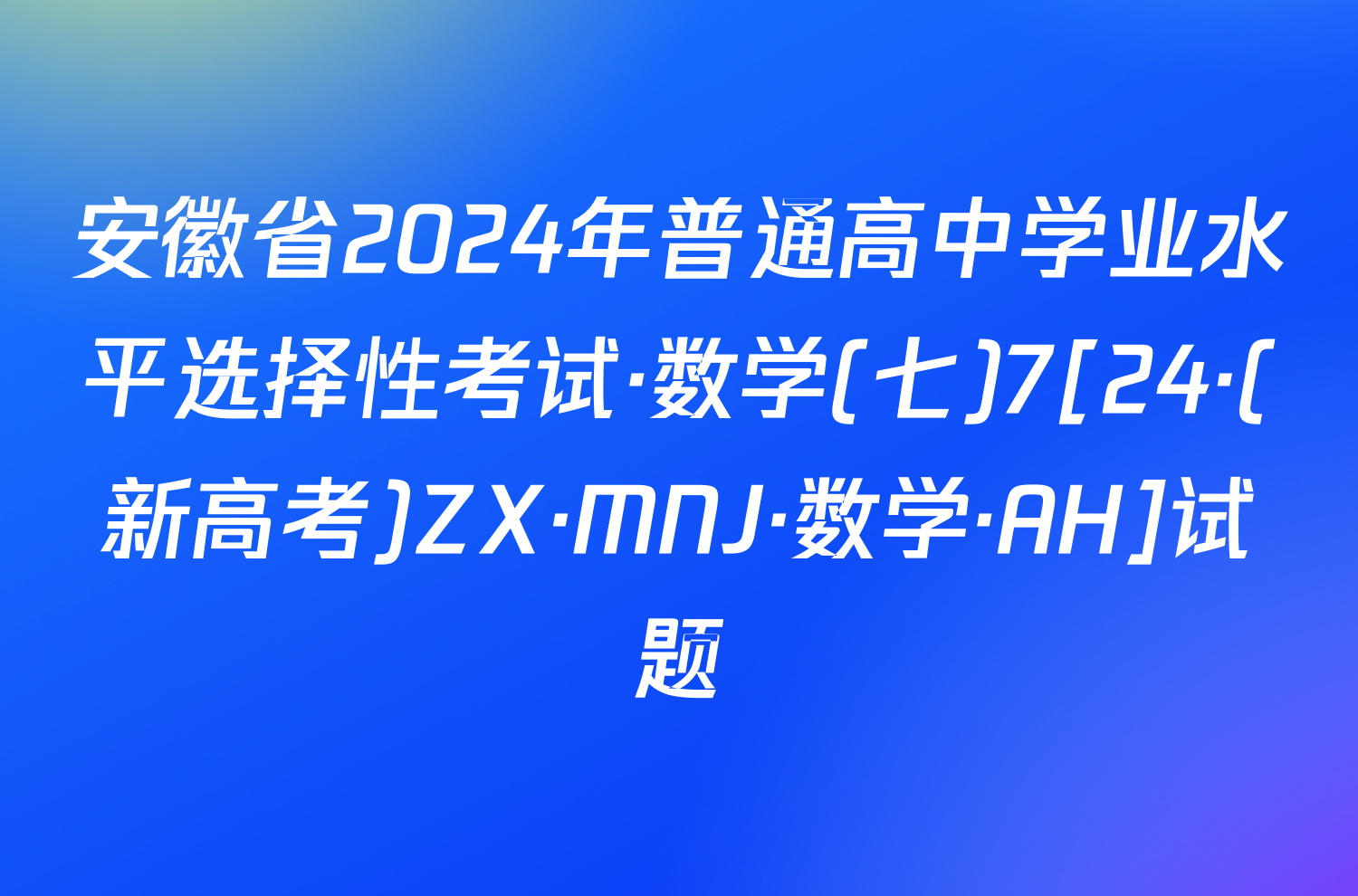 安徽省2024年普通高中学业水平选择性考试·数学(七)7[24·(新高考)ZX·MNJ·数学·AH]试题