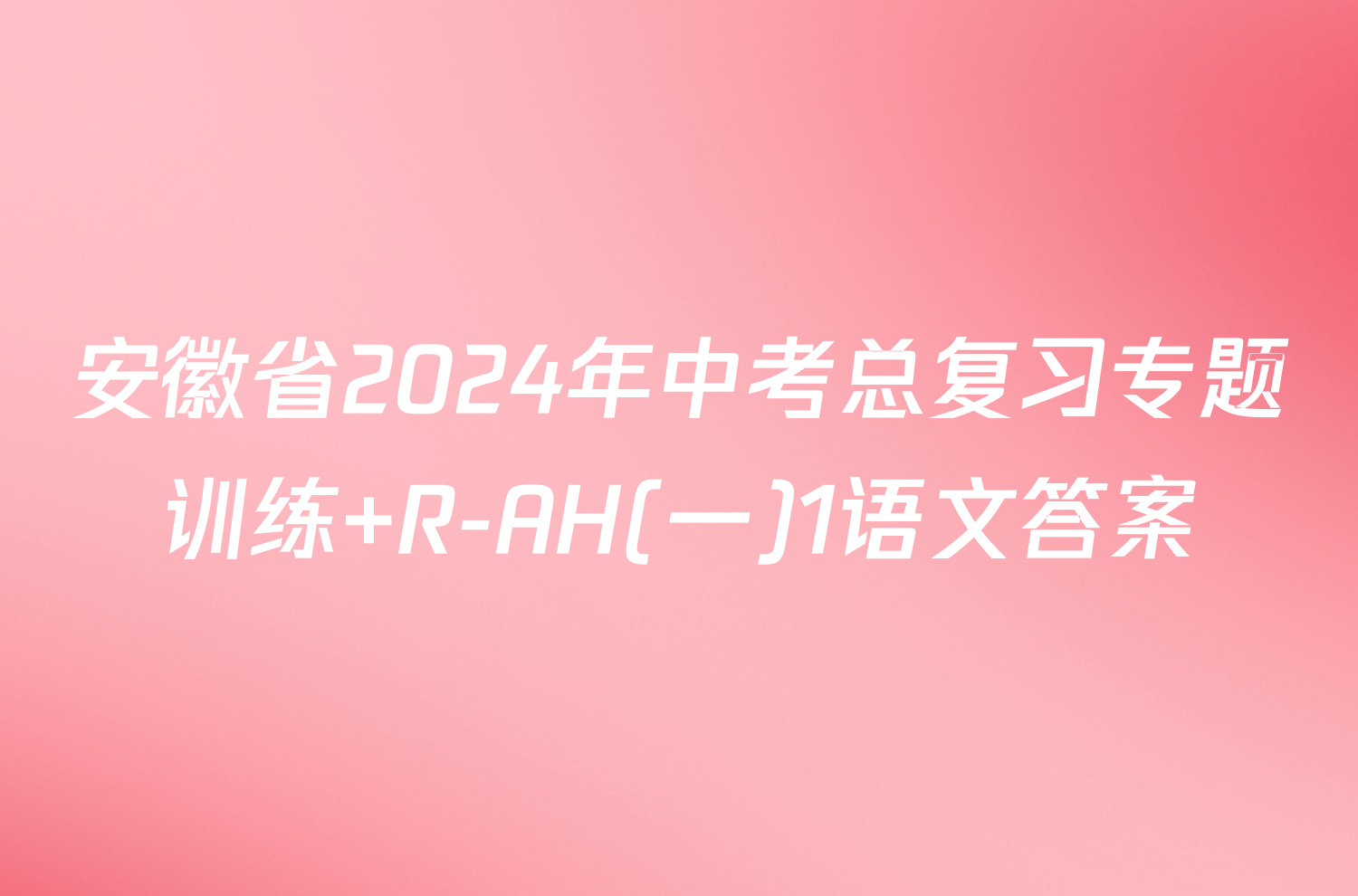 安徽省2024年中考总复习专题训练 R-AH(一)1语文答案
