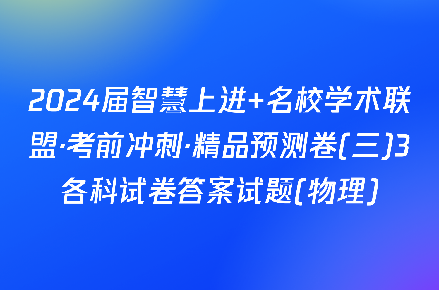 2024届智慧上进 名校学术联盟·考前冲刺·精品预测卷(三)3各科试卷答案试题(物理)