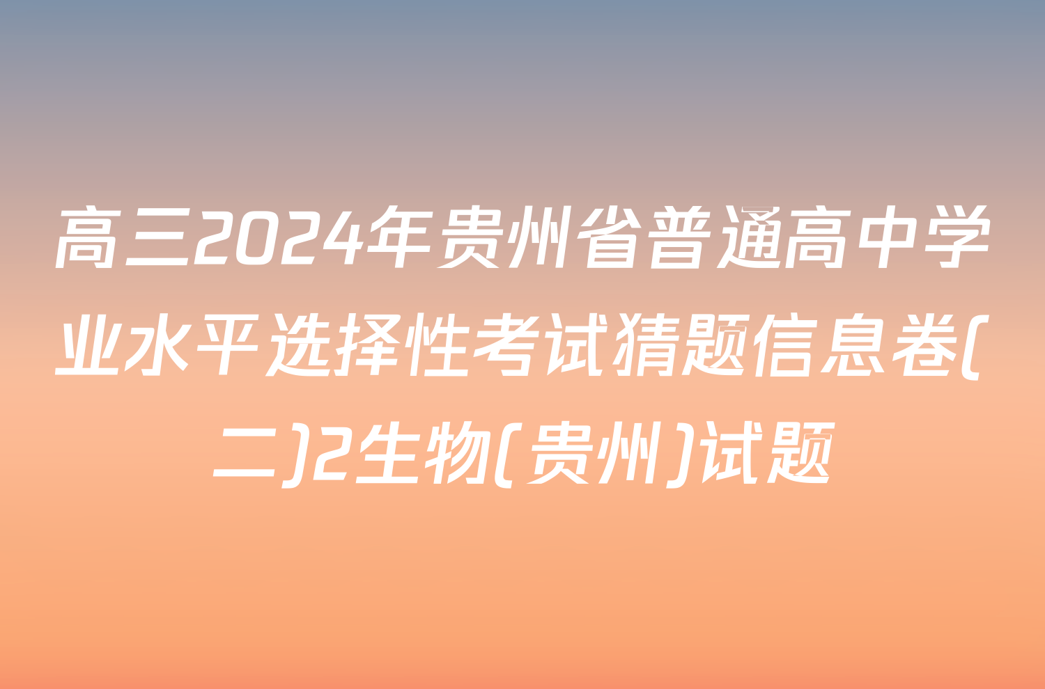 高三2024年贵州省普通高中学业水平选择性考试猜题信息卷(二)2生物(贵州)试题