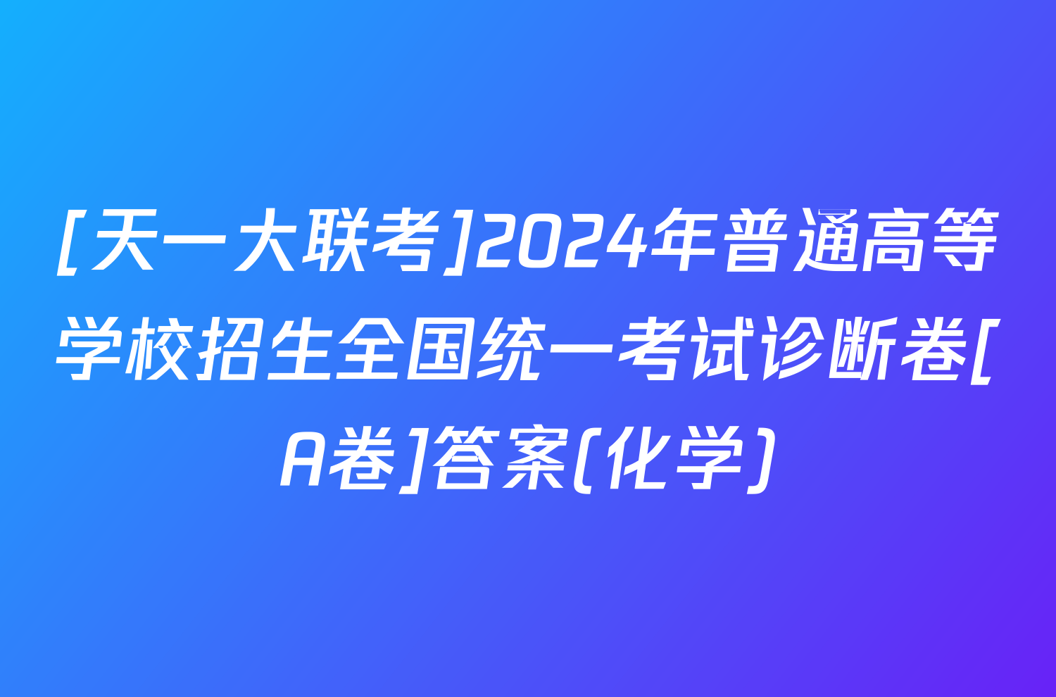 [天一大联考]2024年普通高等学校招生全国统一考试诊断卷[A卷]答案(化学)