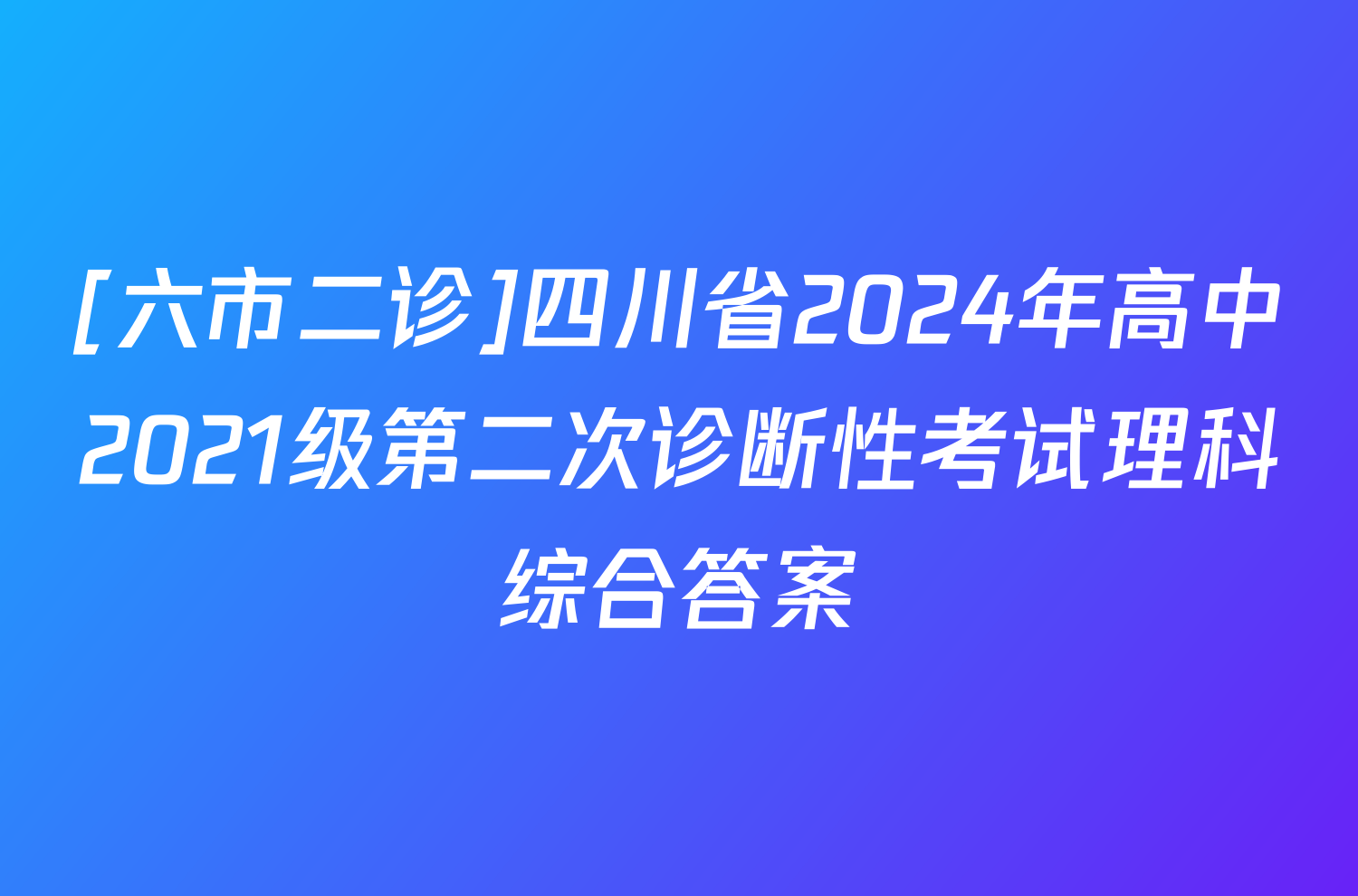 [六市二诊]四川省2024年高中2021级第二次诊断性考试理科综合答案