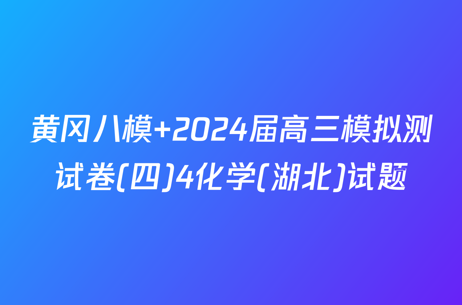 黄冈八模 2024届高三模拟测试卷(四)4化学(湖北)试题