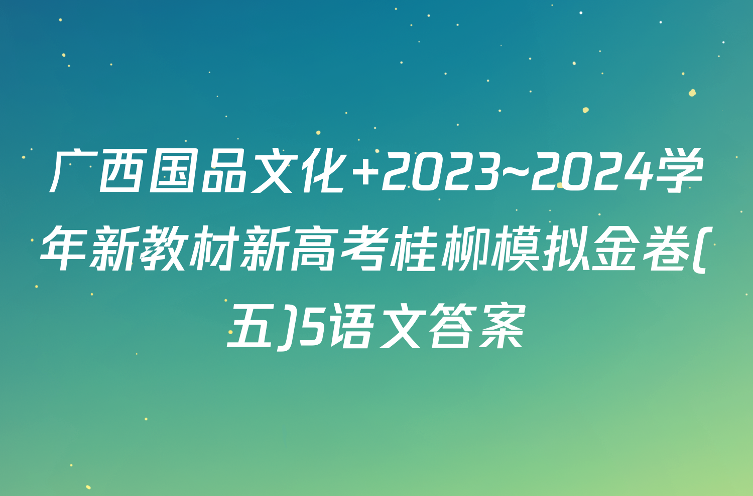 广西国品文化 2023~2024学年新教材新高考桂柳模拟金卷(五)5语文答案