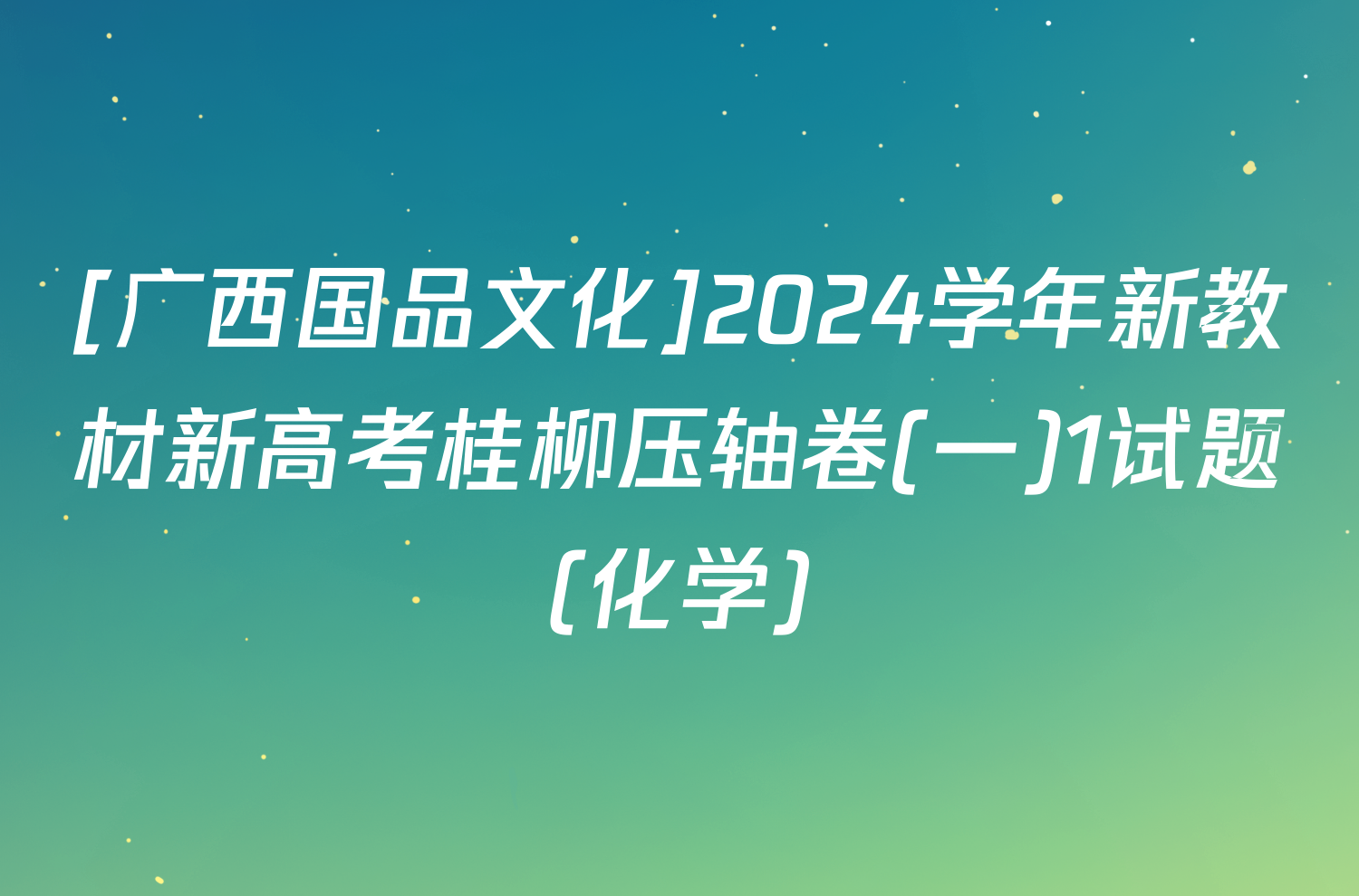 [广西国品文化]2024学年新教材新高考桂柳压轴卷(一)1试题(化学)