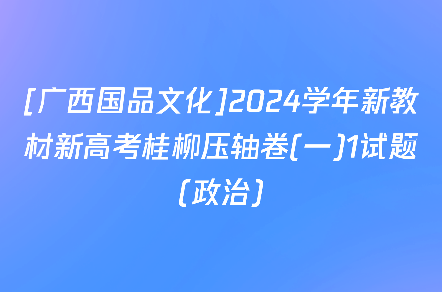 [广西国品文化]2024学年新教材新高考桂柳压轴卷(一)1试题(政治)