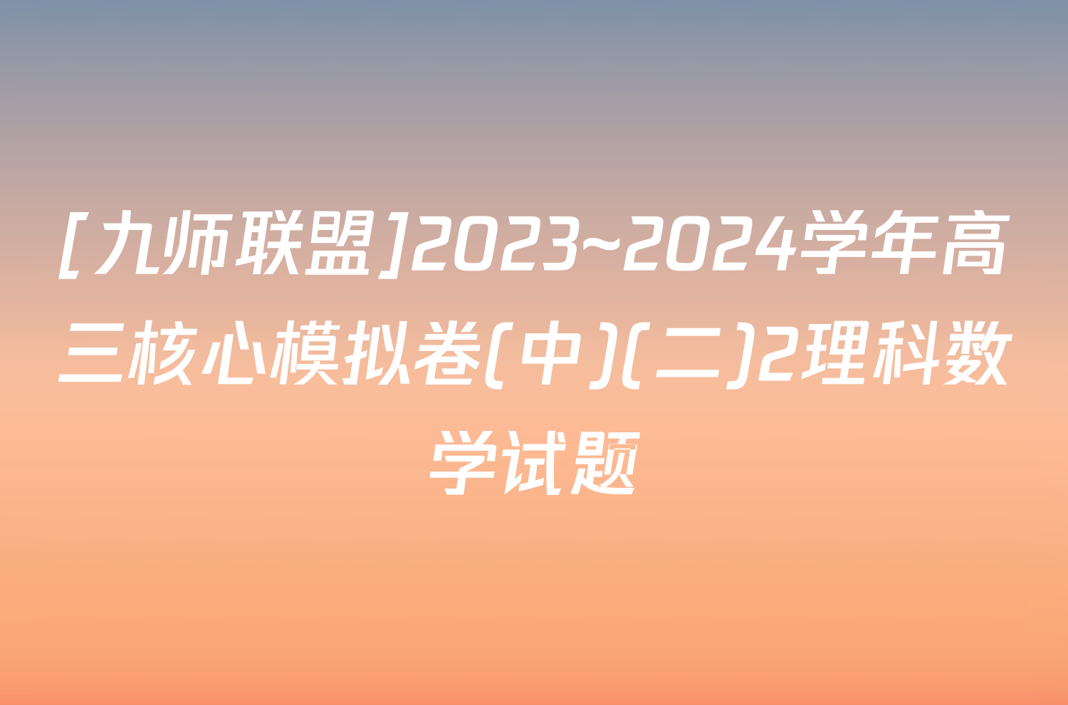 [九师联盟]2023~2024学年高三核心模拟卷(中)(二)2理科数学试题