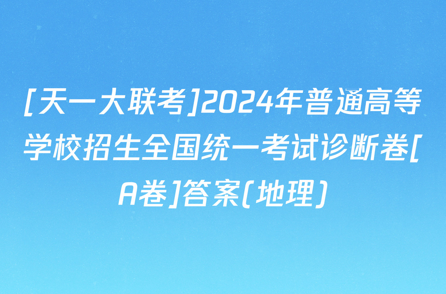 [天一大联考]2024年普通高等学校招生全国统一考试诊断卷[A卷]答案(地理)