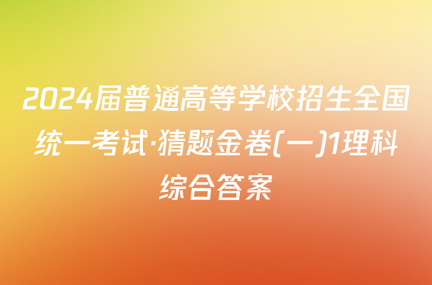 2024届普通高等学校招生全国统一考试·猜题金卷(一)1理科综合答案