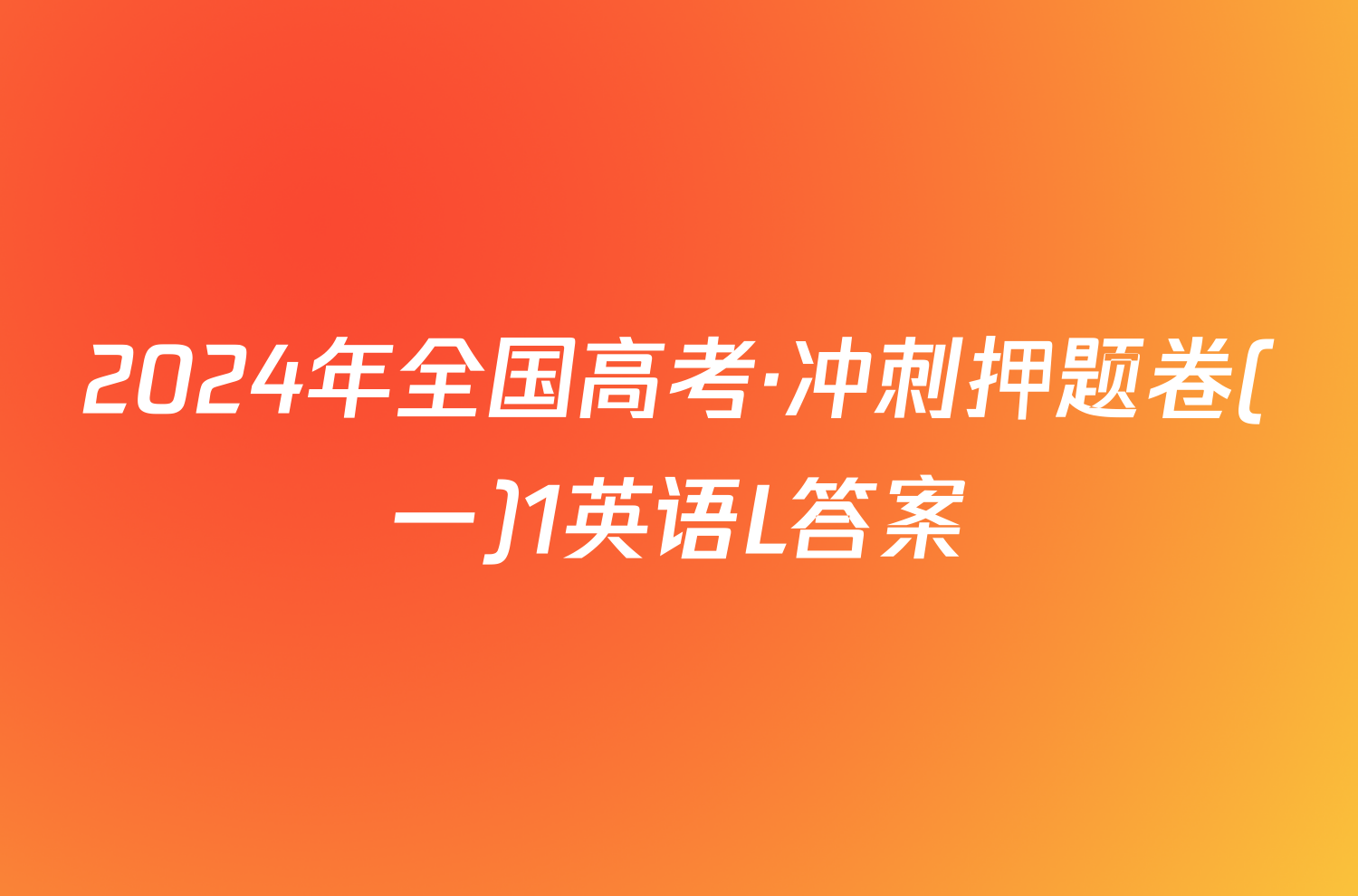 2024年全国高考·冲刺押题卷(一)1英语L答案