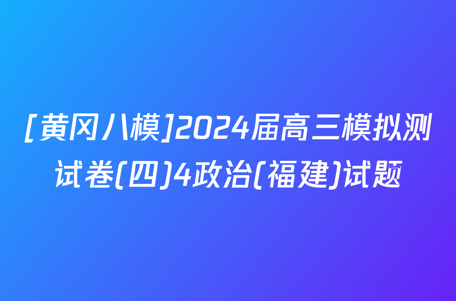 [黄冈八模]2024届高三模拟测试卷(四)4政治(福建)试题