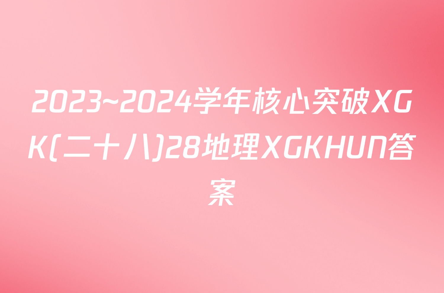 2023~2024学年核心突破XGK(二十八)28地理XGKHUN答案