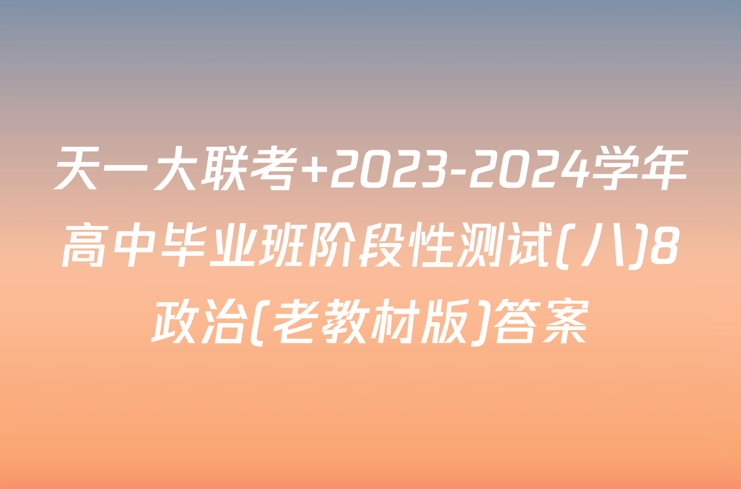 天一大联考 2023-2024学年高中毕业班阶段性测试(八)8政治(老教材版)答案
