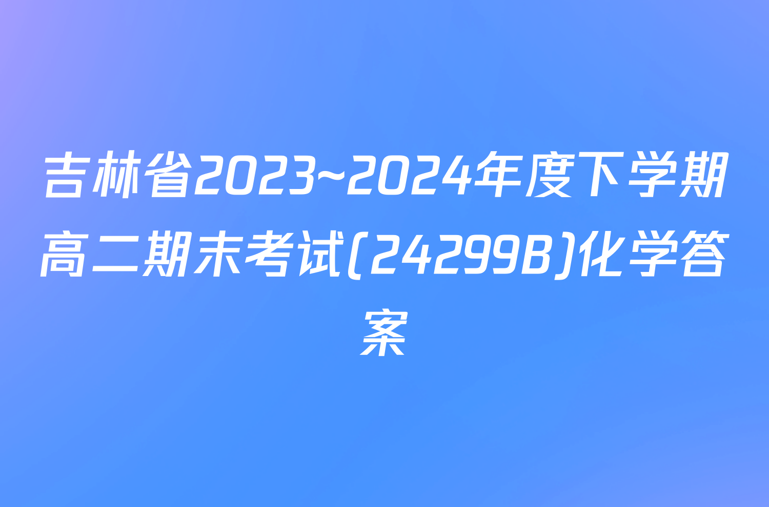 吉林省2023~2024年度下学期高二期末考试(24299B)化学答案