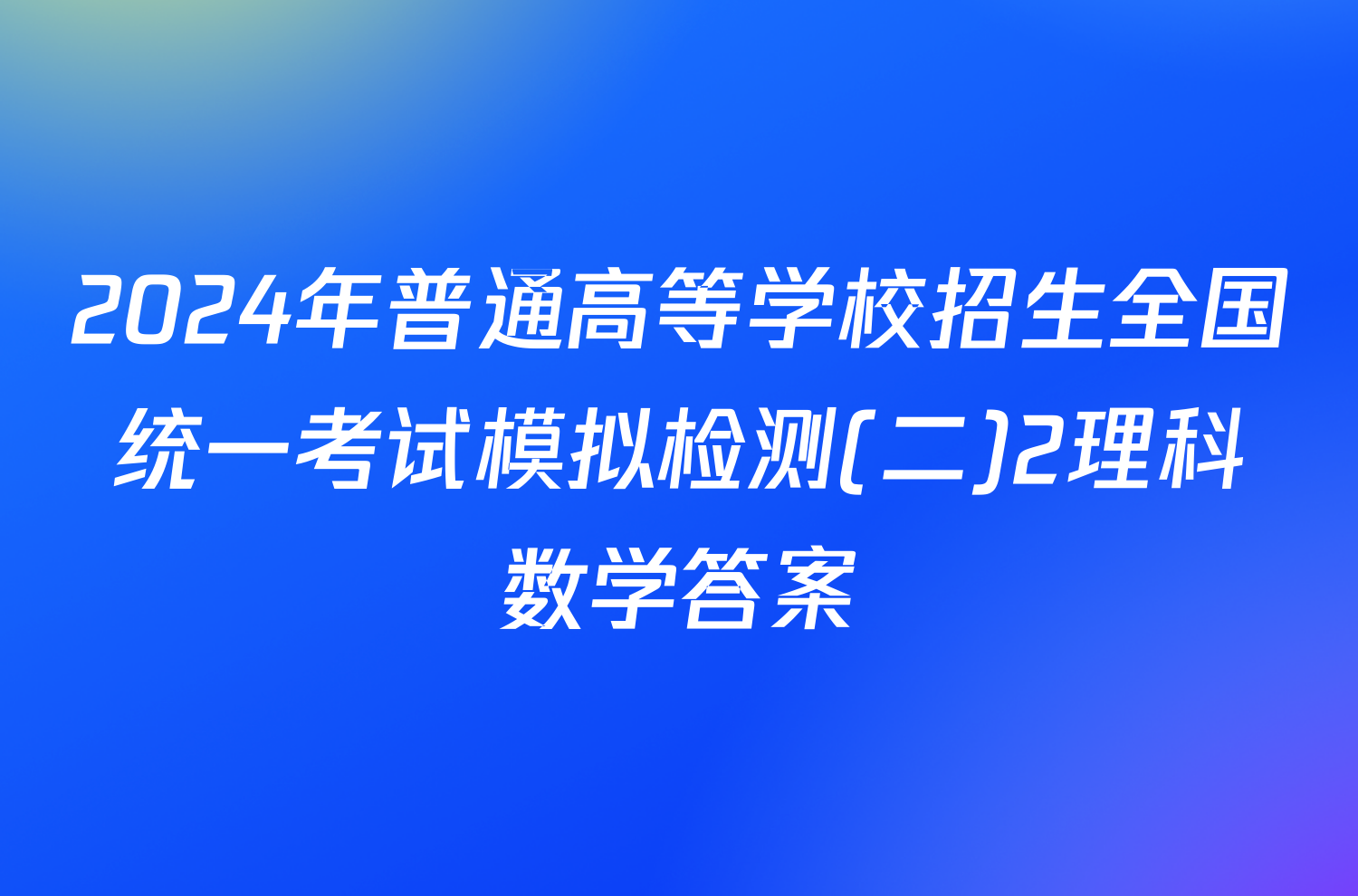 2024年普通高等学校招生全国统一考试模拟检测(二)2理科数学答案