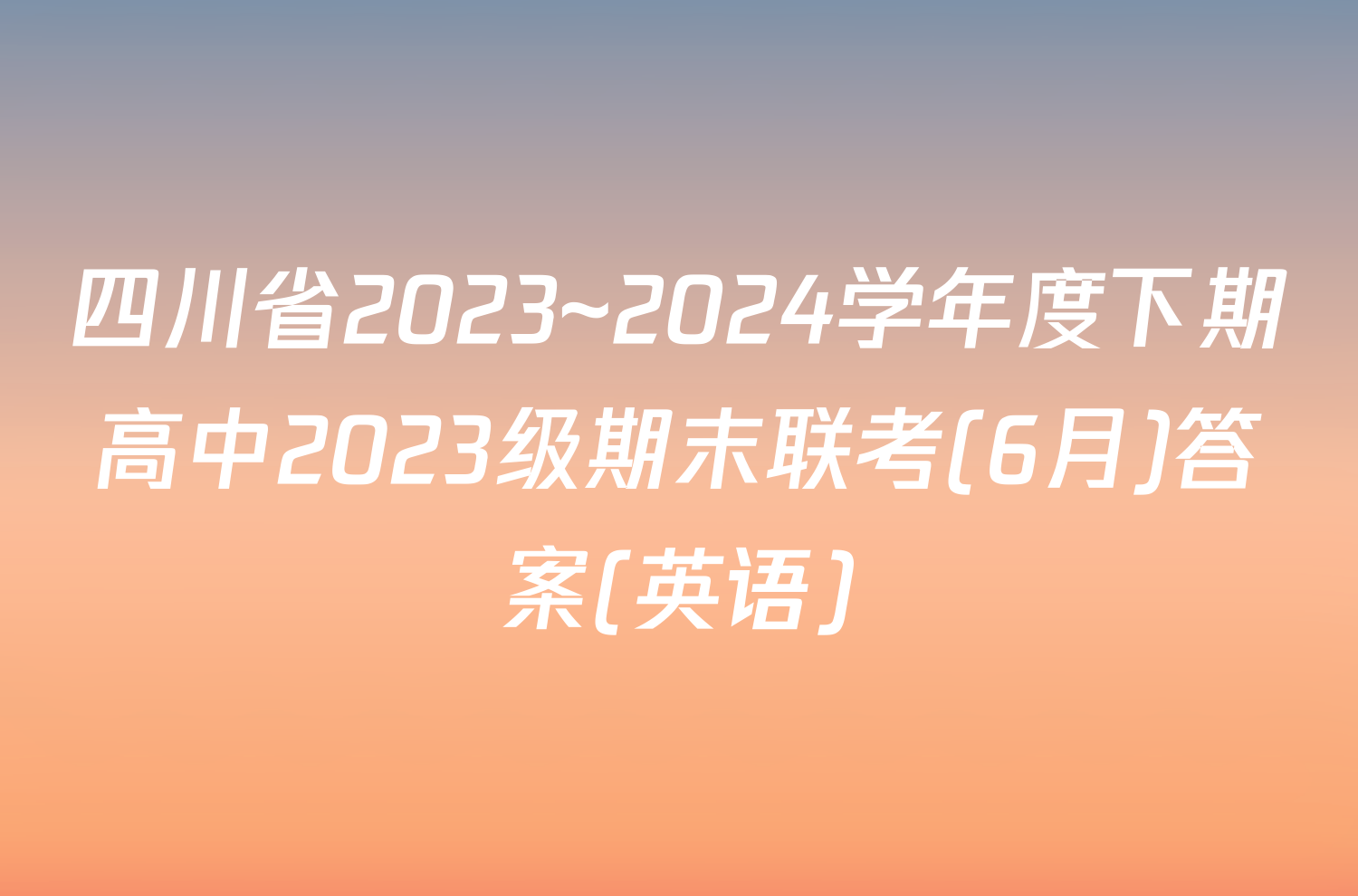 四川省2023~2024学年度下期高中2023级期末联考(6月)答案(英语)