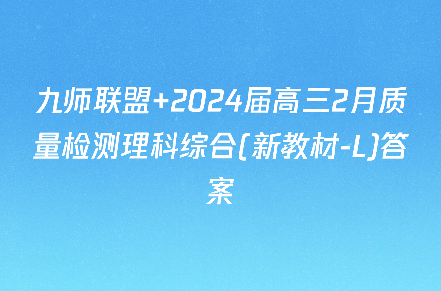 九师联盟 2024届高三2月质量检测理科综合(新教材-L)答案