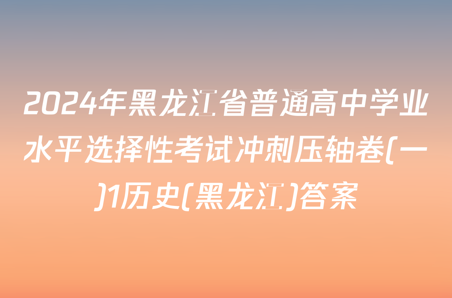 2024年黑龙江省普通高中学业水平选择性考试冲刺压轴卷(一)1历史(黑龙江)答案