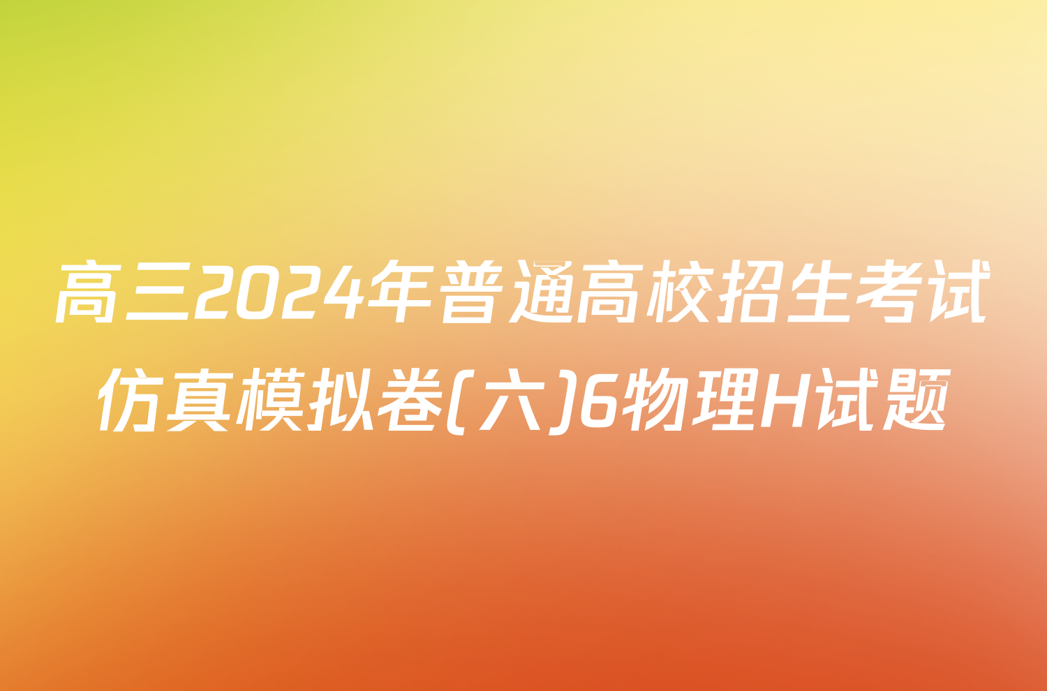 高三2024年普通高校招生考试仿真模拟卷(六)6物理H试题