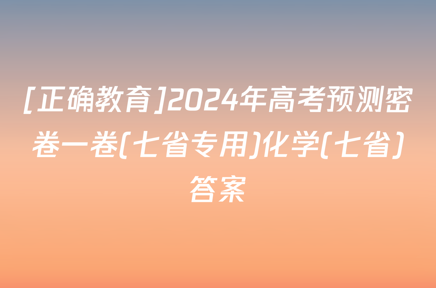 [正确教育]2024年高考预测密卷一卷(七省专用)化学(七省)答案