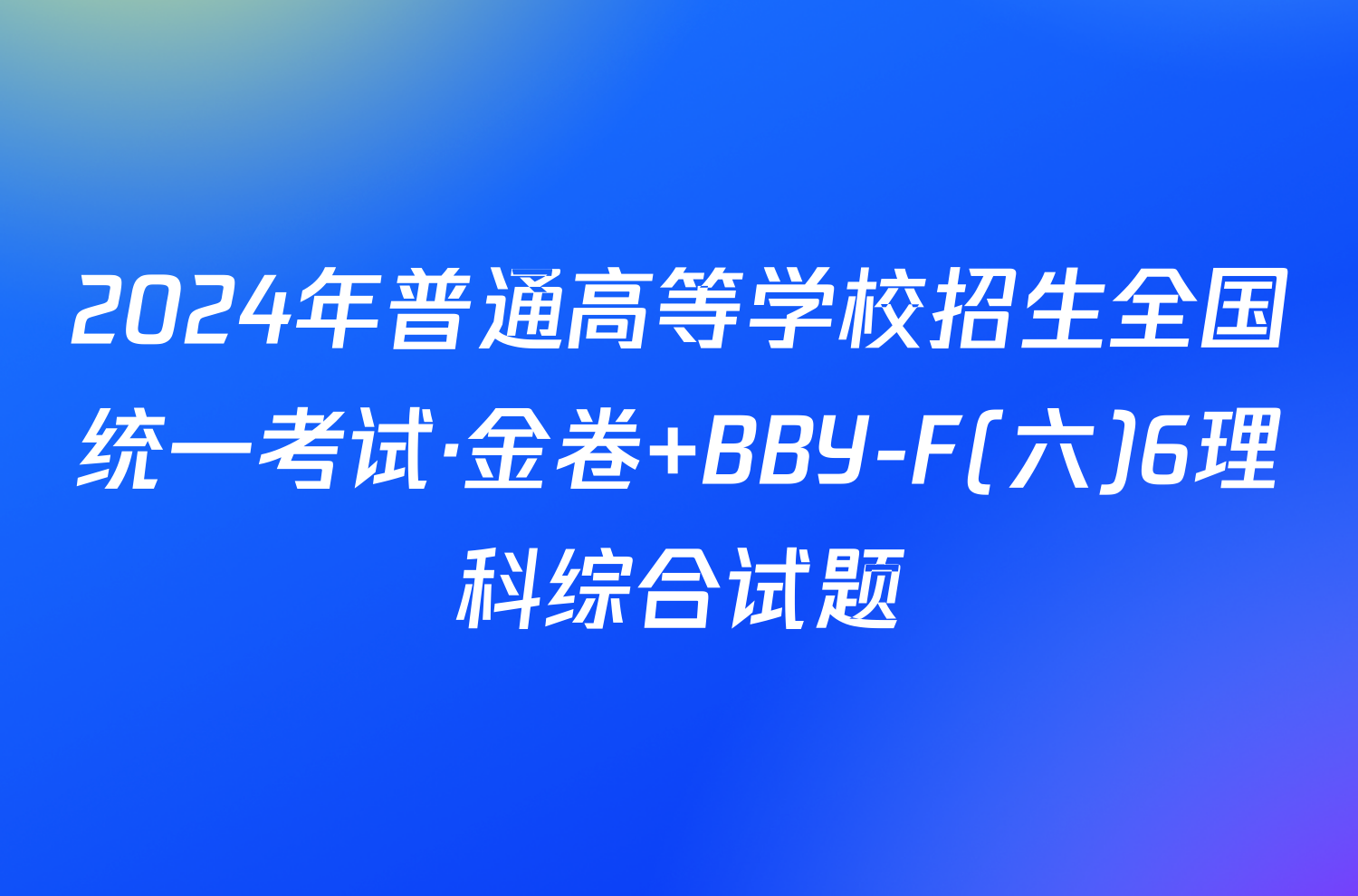 2024年普通高等学校招生全国统一考试·金卷 BBY-F(六)6理科综合试题