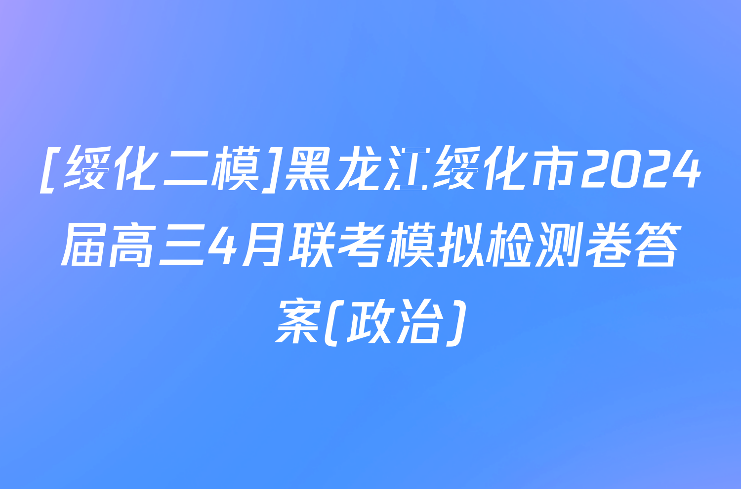 [绥化二模]黑龙江绥化市2024届高三4月联考模拟检测卷答案(政治)