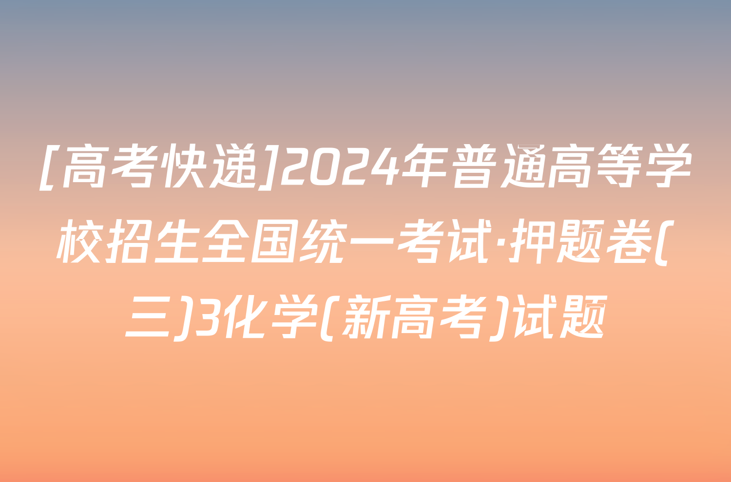 [高考快递]2024年普通高等学校招生全国统一考试·押题卷(三)3化学(新高考)试题