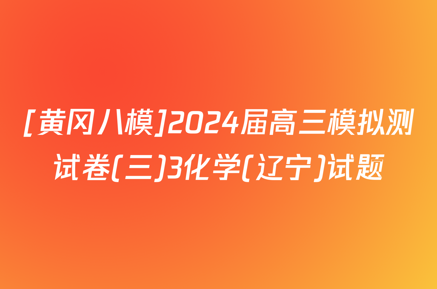 [黄冈八模]2024届高三模拟测试卷(三)3化学(辽宁)试题