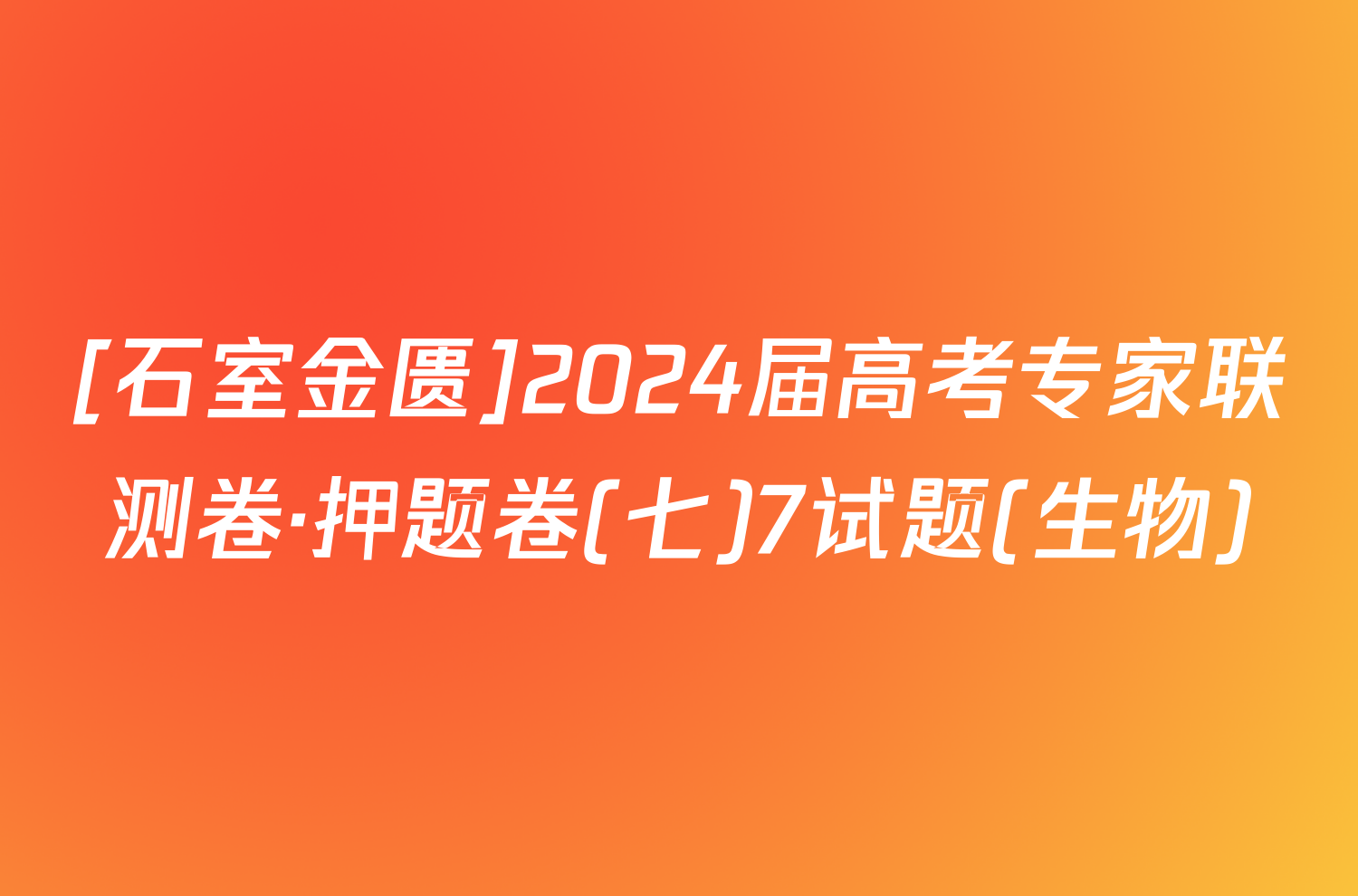 [石室金匮]2024届高考专家联测卷·押题卷(七)7试题(生物)